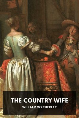  The Country Wife -  A Hilarious Satire of Social Conventions and Romantic Deception in 17th Century France!